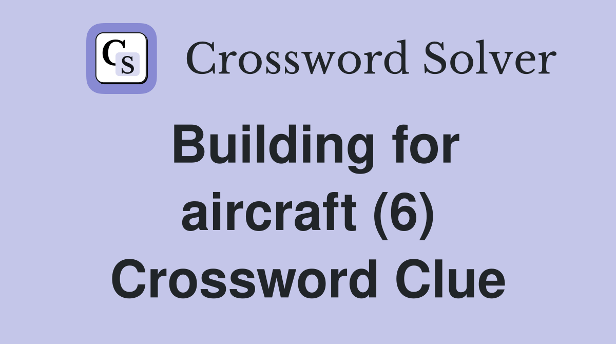 Building for aircraft (6) Crossword Clue Answers Crossword Solver